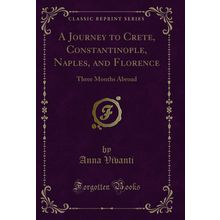 A Journey to Crete, Constantinople, Naples, and Florence: Three Months Abroad