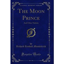 The Moon Prince: And Other Nabobs (Classic Reprint)