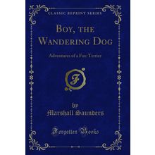 Boy, the Wandering Dog: Adventures of a Fox-Terrier (Classic Reprint)