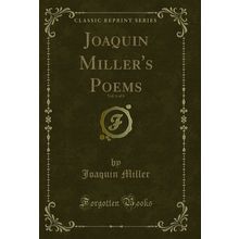 Joaquin Miller's Poems, Vol. 6 of 6 (Classic Reprint)