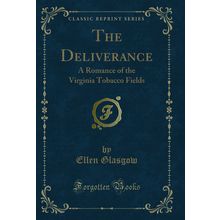 The Deliverance: A Romance of the Virginia Tobacco Fields (Classic Reprint)