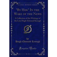 "By Hek" In the Wake of the News (Classic Reprint)"
