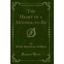 The Heart of a Mother-to-Be (Classic Reprint)
