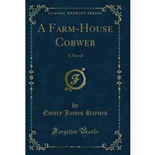 A Farm-House Cobweb: A Novel (Classic Reprint)