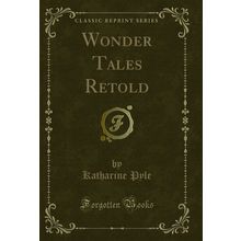 Wonder Tales Retold (Classic Reprint)