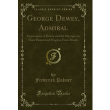 George Dewey, Admiral (Classic Reprint)