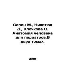 Sapin M., Nikityuk D., Klochkova S. Human anatomy for pediatricians. In two volu
