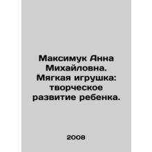 Maksimuk Anna Mikhailovna. Soft toy: creative development of the child. In Russ