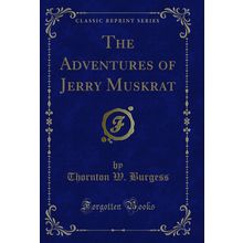 The Adventures of Jerry Muskrat (Classic Reprint)