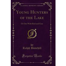 Young Hunters of the Lake: Or Out With Rod and Gun (Classic Reprint)