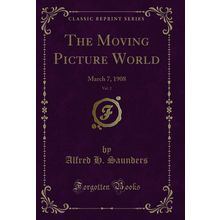 The Moving Picture World, Vol. 2: March 7, 1908 (Classic Reprint)