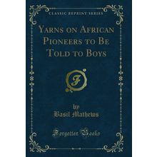 Yarns on African Pioneers to Be Told to Boys (Classic Reprint)