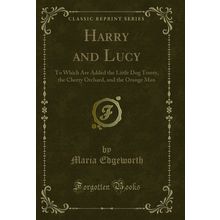 Harry and Lucy: To Which Are Added the Little Dog Trusty, the Cherry Orchard