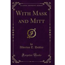 With Mask and Mitt (Classic Reprint)