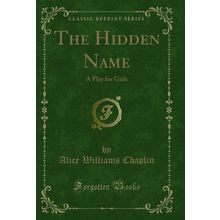 The Hidden Name: A Play for Girls (Classic Reprint)