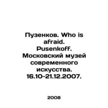 Puzenkov. Who is afraid. Pusenkoff. Moscow Museum of Modern Art. 16.10-21.12.200