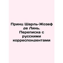 Prince Charles-Joseph de Lin. Correspondence with Russian correspondents In Rus