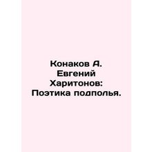 Konakov A. Evgeny Kharitonov: Poetry of the Underground. In Russian /Konakov A.