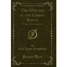 The Mystery at the Carrol Ranch: A Story of the Southwest (Classic Reprint)