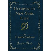 Glimpses of New-York City (Classic Reprint)