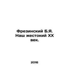 Frezine B.I. Our brutal twentieth century. In Russian /Frezinskiy B.Ya. Nash zh