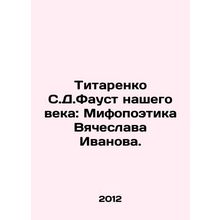 Titarenko S.D. Faust of Our Century: Mythopoetics of Vyacheslav Ivanov. In Russ