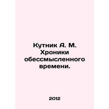 Kutnik A. M. Chronicles of Senseless Time. In Russian /Kutnik A. M. Khroniki ob