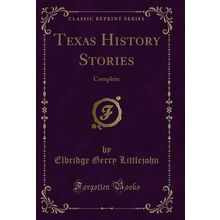 Texas History Stories: Complete (Classic Reprint)