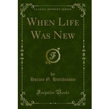When Life Was New (Classic Reprint)