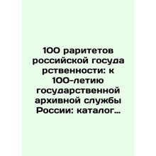 100 Rarities of Russian Statehood: To the 100th Anniversary of the State Archiva
