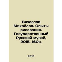 Vyacheslav Mikhailov. Drawing Experiences. The State Russian Museum, 2015, 160c