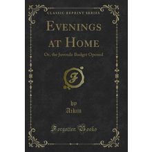 Evenings at Home: Or, the Juvenile Budget Opened (Classic Reprint)