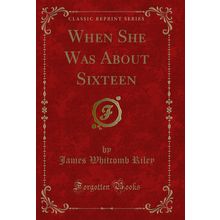 When She Was About Sixteen (Classic Reprint)