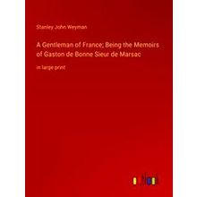 A Gentleman of France;Being the Memoirs of Gaston de Bonne Sieur de Marsac