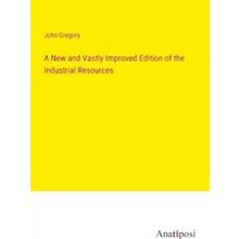 A New and Vastly Improved Edition of the Industrial Resources