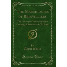 The Marchioness of Brinvilliers: The Poisoner of the Seventeenth Century