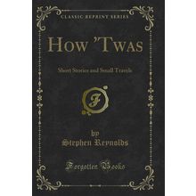 How 'Twas: Short Stories and Small Travels (Classic Reprint)