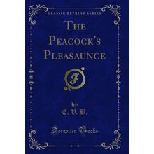 The Peacock's Pleasaunce (Classic Reprint)