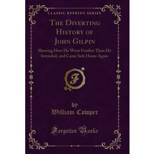 The Diverting History of John Gilpin (Classic Reprint)