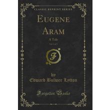 Eugene Aram, Vol. 2 of 3: A Tale (Classic Reprint)