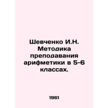 Shevchenko I.N. Methodology of teaching arithmetic in grades 5-6. In Russian /S