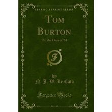Tom Burton: Or, the Days of '61 (Classic Reprint)