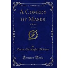 A Comedy of Masks, Vol. 2 of 3: A Novel (Classic Reprint)