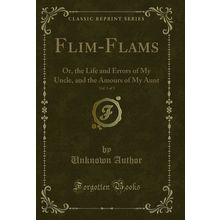 Flim-Flams, Vol. 3 of 3: Or, the Life and Errors of My Uncle (Classic Reprint)
