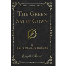 The Green Satin Gown (Classic Reprint)