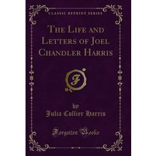 The Life and Letters of Joel Chandler Harris (Classic Reprint)