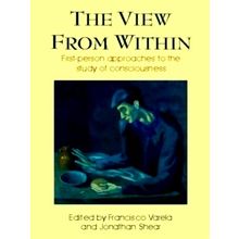 The View From Withn - First-Person Approaches to the Study of Consciousness by J