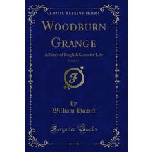 Woodburn Grange, Vol. 2 of 3: A Story of English Country Life (Classic Reprint)