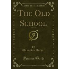 The Old School, Vol. 1 of 2 (Classic Reprint)