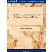 The City And Country Builder's And Workman's Treasury Of Designs